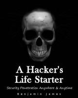 A Hacker's Life Starter: Security Penetration Anywhere & Anytime 149932023X Book Cover