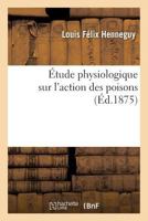 A0/00tude Physiologique Sur L'Action Des Poisons 2019595907 Book Cover