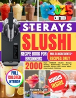 STERAYS SLUSHI RECIPE BOOK FOR BRGINNERS: 2000 Days STERAYS Slushie Recipes Healthy, Kid-Friendly, Gourmet & Alcoholic Flavors plus Bonus Adult-Only Cocktail Collection B0FMKBGZZD Book Cover