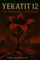 Yekatit 12: ekatit 12: The Massacre of Addis Ababa, A True Account of Colonial Violence, Memory, and Justice B0GHY49TB3 Book Cover