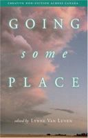 Going Some Place: Creative Non-Fiction Across Canada (Creative Nonfiction) 1550501372 Book Cover