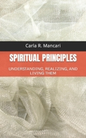 SPIRITUAL PRINCIPLES: UNDERSTANDING, REALIZING, AND LIVING THEM 1980234051 Book Cover