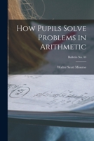 How Pupils Solve Problems in Arithmetic; bulletin No. 44 1014769132 Book Cover