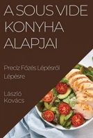 A Sous Vide Konyha Alapjai: Precíz Főzés Lépésről Lépésre 1835505805 Book Cover