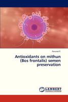 Antioxidants on Mithun (Bos Frontalis) Semen Preservation 365933216X Book Cover