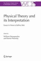 Physical Theory and Its Interpretation: Essays in Honor of Jeffrey Bub 1402048750 Book Cover