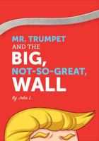 Mr. Trumpet and the Big, Not-So-Great, Wall 173264330X Book Cover