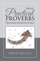 Those Practical Proverbs: A Pastoral Exposition of the Book of Proverbs 1973646463 Book Cover