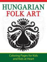 Hungarian Folk Art: Coloring Pages for Kids and Kids at Heart 1948344459 Book Cover