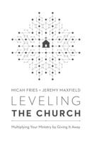 Leveling the Church: Multiplying Your Ministry by Giving It Away 0802418775 Book Cover