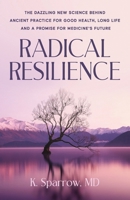 Radical Resilience: The Dazzling New Science behind Ancient Practice for Good Health, Long Life and a Promise for Medicine’s Future 1956955720 Book Cover