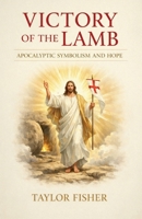Victory of the Lamb: Apocalyptic Symbolism and Hope B0GZJDD88S Book Cover