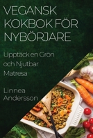 Vegansk Kokbok för Nybörjare: Upptäck en Grön och Njutbar Matresa 1835502490 Book Cover