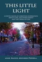 This Little Light: A Poetic Book of Christian Inspiration about Love, Encouragement and the Trials of Life 1478707712 Book Cover