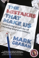 The Mistakes That Make Us: Cultivating a Culture of Learning and Innovation 1733519459 Book Cover