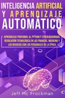 INTELIGENCIA ARTIFICIAL Y APRENDIZAJE AUTOMÁTICO: Aprendizaje profundo, IA, Python y cyber seguridad. Revolución tecnológica en las finanzas, medicina ... los personajes de la época (Spanish Edition) B08HJ5DHNP Book Cover