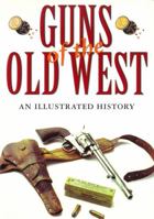 Guns of the Old West: An Illustrated History 1592286380 Book Cover