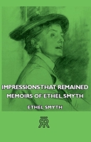 Impressions That Remained - Memoirs of Ethel Smyth 1406711381 Book Cover