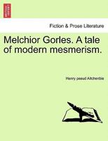 Melchior Gorles. A tale of modern mesmerism. 1241378606 Book Cover
