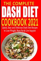 Dash Diet New complete Cookbook 2021: 365 Days of Quick, Easy and Delicious Dash Diet Recipes to Lose Weight, Burn Fat & Live Happier B08PJ1LFBC Book Cover