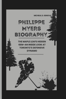 PHILIPPE MYERS BIOGRAPHY: THE MAPLE LEAFS HIDDEN GEM-AN INSIDE LOOK AT TORONTO'S DEFENSIVE DYNAMO B0DYV58KW2 Book Cover