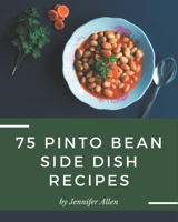 75 Pinto Bean Side Dish Recipes: A Pinto Bean Side Dish Cookbook that Novice can Cook B08PJN77F8 Book Cover