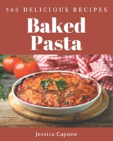 365 Delicious Baked Pasta Recipes: A Baked Pasta Cookbook for Your Gathering B08PJKJF62 Book Cover