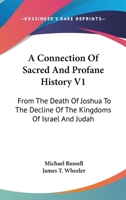 A Connection of Sacred and Profane History, from the Death of Joshua to the Decline of the Kingdoms of Israel and Judah Volume 1 1163304247 Book Cover