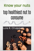 Know your nuts: top healthiest nuts to consume B0BYGWR82P Book Cover