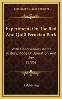 Experiments On The Red And Quill Peruvian Bark: With Observations On Its History, Mode Of Operation, And Uses 1104746417 Book Cover
