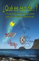 �Qu� es eso de...?: Un poco de ciencia para curiosos (sepan o no sepan matem�ticas) 1076129633 Book Cover