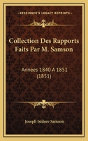 Collection Des Rapports Faits Par M. Samson: Annees 1840 A 1851 (1851) 1168092043 Book Cover