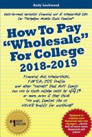 How To Pay "Wholesale" For College 2018-2019: Financial Aid, Scholarships, FAFSA, CSS Profile and other "secrets" that ANY family can use to slash college costs by 49.1% or more...even if they think " 1985022648 Book Cover