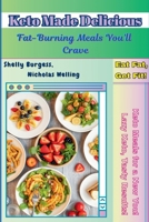 Keto Made Delicious: Fat-Burning Meals You'll Crave B0FCRJZB1T Book Cover