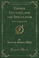 Farmer Housten, and the Speculator: A New England Tale 1017580979 Book Cover