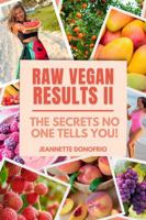 Raw Vegan Results Part Two: The Secrets NO ONE Tells You To Break Every Last Excuse & Finally Reach Your Goals! B0GN2HMM86 Book Cover