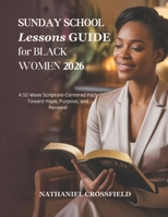 SUNDAY SCHOOL LESSONS GUIDE FOR BLACK WOMEN 2026: A 52-Week Scripture-Centered Path Toward Hope Purpose and Renewal (FAITH FOR EVERYDAY LIVING) B0GHG6BXP5 Book Cover
