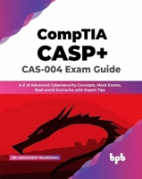 Comptia Casp+ Cas-004 Exam Guide: A-Z of Advanced Cybersecurity Concepts, Mock Exams, Real-World Scenarios with Expert Tips 9355512694 Book Cover
