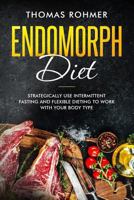 Endomorph Diet: Strategically Use Intermittent Fasting and Flexible Dieting to Work with Your Body Type 1790867711 Book Cover
