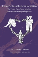 Unseen, Unspoken, Unforgotten: The Untold Truth About Adoption from a Birth Mother’s Perspective B0GN6DP1K3 Book Cover
