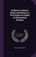 Outlines in Nature Study and History; A Text-Book for Pupils in Elementary Schools 1355455553 Book Cover