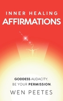 Inner Healing Affirmations: Goddess Audacity. Be Your Permission B0GXGSKGHM Book Cover