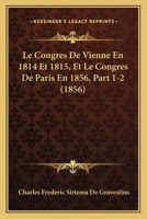 Le Congres De Vienne En 1814 Et 1815, Et Le Congres De Paris En 1856, Part 1-2 (1856) 1160151717 Book Cover