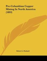 Pre-Columbian Copper Mining In North America (1893) 1163923540 Book Cover