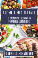 Aromele Mediteranei: O Calatorie Culinara în Paradisul Gusturilor (Romanian Edition) 1835799108 Book Cover