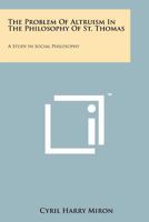 The Problem of Altruism in the Philosophy of St. Thomas: A Study in Social Philosophy 1258156709 Book Cover