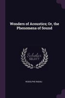 Wonders of Acoustics; Or, the Phenomena of Sound 1018024697 Book Cover