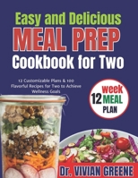 Easy and Delicious Meal Prep Cookbook for Two: 12 Customizable Plans & 100 Flavorful Recipes for Two to Achieve Wellness Goals B0CQ9F31WY Book Cover