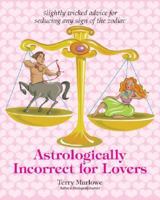 Astrologically Incorrect for Lovers: Slightly Wicked Advice for Seducing Any Sign of the Zodiac 1593373643 Book Cover
