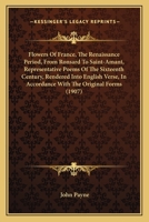 Flowers of France: The Renaissance Period, from Ronsard to Saint-Amant, Representative Poems of the 1164648489 Book Cover